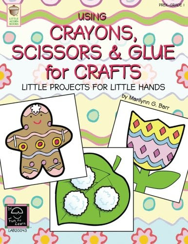 Using Crayons Scissors & Glue for Crafts: Little Projects for Little Hands