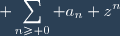\displaystyle \sum_{n\geq 0} a_n z^n