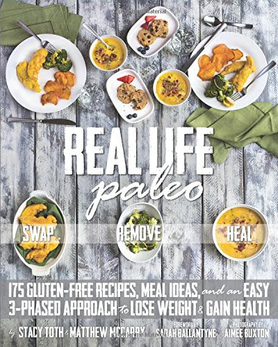 Real Life Paleo: 175 Gluten-Free Recipes, Meal Ideas, and an Easy 3-Phased Approach to Lose Weight & Gain Health