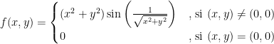 f(x,y)=\begin{cases} (x^2+y^2) \sin{ \left ( \frac{1}{\sqrt{x^2+y^2}} \right )} & \mbox{, si } (x,y) \ne (0,0) \\ 0 & \mbox{, si } (x,y)=(0,0) \end{cases}