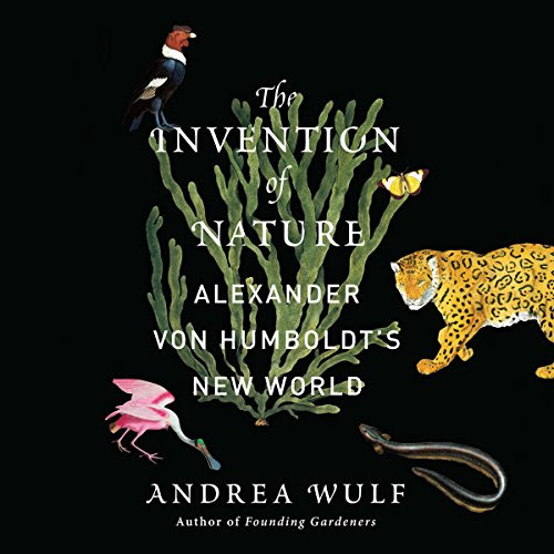 The Invention of Nature: Alexander von Humboldt's New World, by Andrea Wulf
