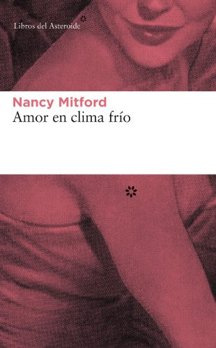 Amor en clima frío (Libros del Asteroide) (Spanish Edition), by Nancy Mitford