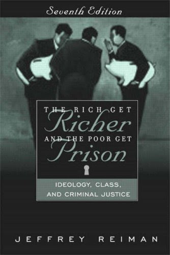 The Rich Get Richer and the Poor Get Prison: Ideology, Class, and Criminal Justice, Seventh Edition, by Jeffrey Reiman