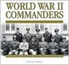 World War II Commanders:  From The Attack On Poland To The Surrender Of Japan