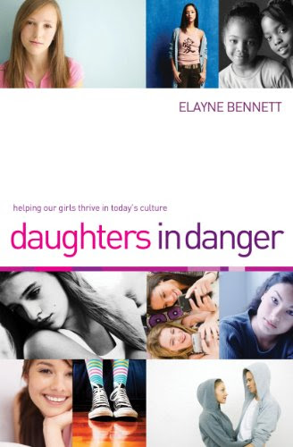 Daughters in Danger: Helping Our Girls Thrive in Today's Culture, by Dr. Elayne Bennett