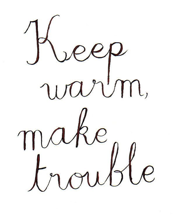 keep warm, make trouble