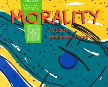 Download Kindle Editon Morality A Course On Catholic Living Sadlier Faith And Witness Hardcover PDF