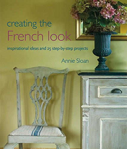 Creating the French Look: Inspirational Ideas and 25 Step-By-Step Projects, by Annie Sloan