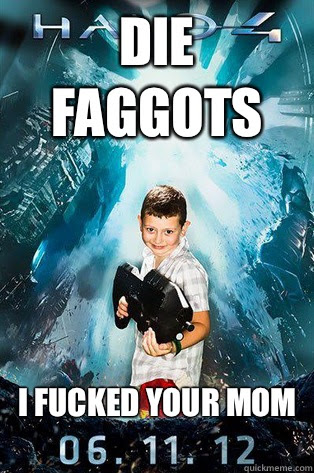 Die Faggots I Fucked Your Mom Halo 4 Kid Quickmeme