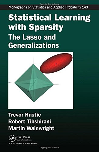 Statistical Learning with Sparsity: The Lasso and Generalizations (Chapman & Hall/CRC Monographs on Statistics & Applied Probability), by Trevor Hastie, Robert Tibshirani, Martin Wainwright
