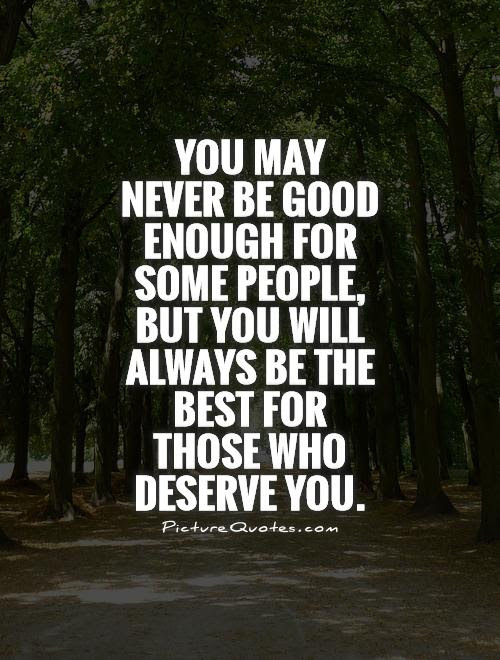 You May Never Be Good Enough For Some People But You Will Picture Quotes