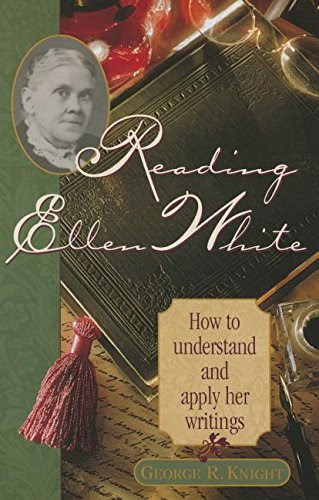 Reading Ellen White: How to Understand and Apply Her Writings, by George R Knight