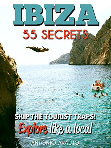Ibiza Spain Bucket List 55 Secrets - The Locals Guide  For Your Trip to Ibiza: Skip the tourist traps and explore like a local : Where to Go, Eat & Party in Ibiza Spain, by Antonio Araujo