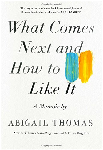 What Comes Next and How to Like It: A Memoir, by Abigail Thomas