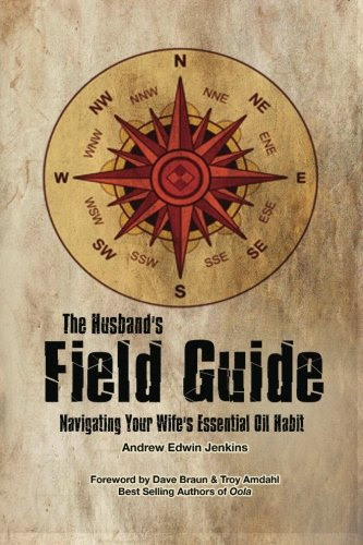 The Husband's Field Guide: Navigating Your Wife's Essential Oil Habit, by Andrew Edwin Jenkins