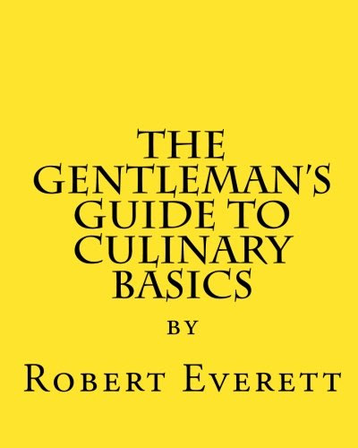 The Gentleman's Guide to Culinary BasicsBy Robert L Everett
