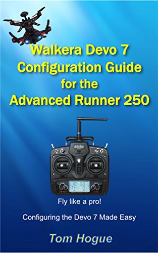 Walkera Devo 7 Configuration Guide: For the Advanced Runner 250, by Thomas Hogue