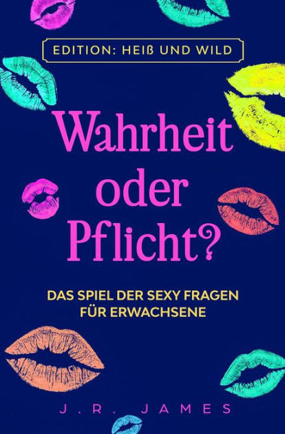 Wahrheit oder Pflicht? Das Spiel der sexy Fragen für Erwachsene by J.R