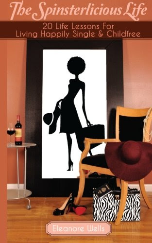 The Spinsterlicious Life: 20 Life Lessons For Living Happily Single and Child-freeBy Ms Eleanore Wells