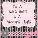 ToAMansHeart&AWomansThighs