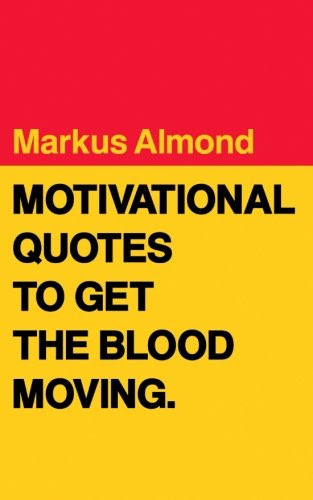 Motivational Quotes To Get The Blood Moving, by Markus Almond