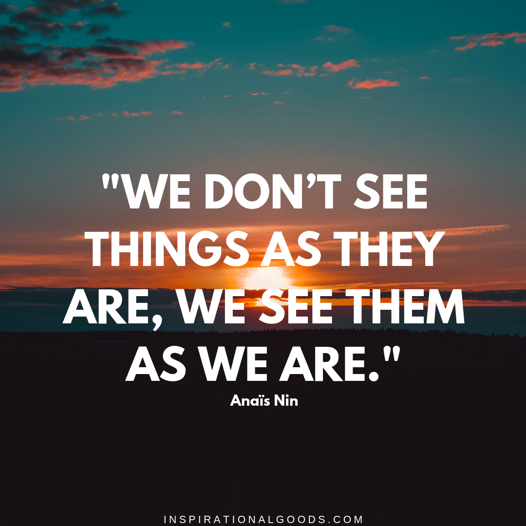 Quotes To Live By We Don T See Things As They Are We See Them As We Inspirational Goods