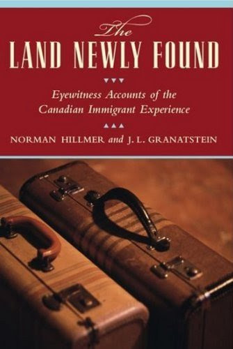The Land Newly Found: Eyewitness Accounts of the Canadian Immigrant Experience, by Norman Hillmer, J.L. Granatstein