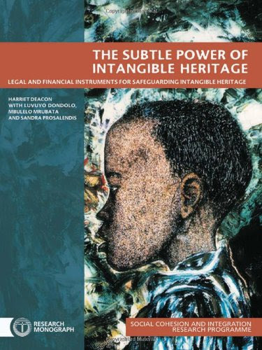 The Subtle Power of Intangible Heritage: Legal and Financial Instruments for Safeguarding Intangible Heritage, by Harriet Deacon, Sandra P