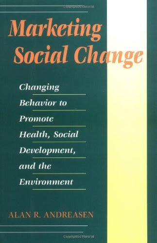 Marketing Social Change: Changing Behavior to Promote Health, Social Development, & the Environment: 1st (First) Edition, by Alan A. Andre