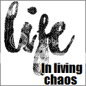 LIFE- In Living Chaos