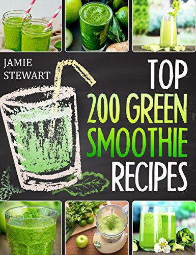 Green Smoothies - Top 200 Green Smoothie Recipes: (Green Smoothies, Green Smoothie Recipes, Green Smoothie Cleanse, Green Smoothie Diet, Gr