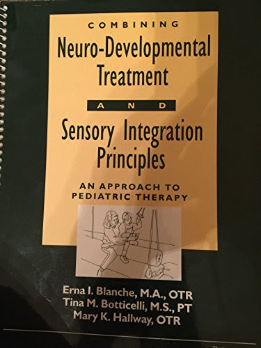 Combining Neuro-Developmental Treatment and Sensory Integration Principles: An Approach to Pediatric Therapy, by Erna I. Blanche, Tina M.