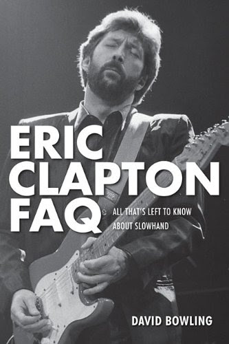 Eric Clapton FAQ: All That's Left to Know About Slowhand (FAQ Series)By David Bowling, Eric Clapton