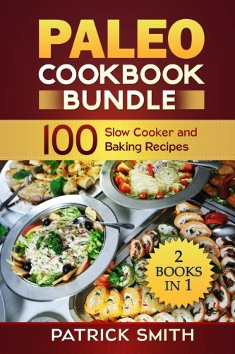 Paleo Cookbook Bundle: 100 Slow Cooker and Baking Recipes (Paleo Diet, Gluten Free, Crockpot Recipes, Paleo Recipes, Paleo, Crock Pot, Grain Free) (Volume 3), by Patrick Smith