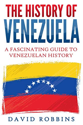 The History of Venezuela: A Fascinating Guide to Venezuelan History
