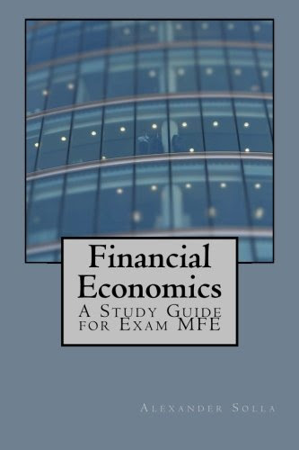 Financial Economics: A Study Guide for Exam MFE, by Alexander Solla
