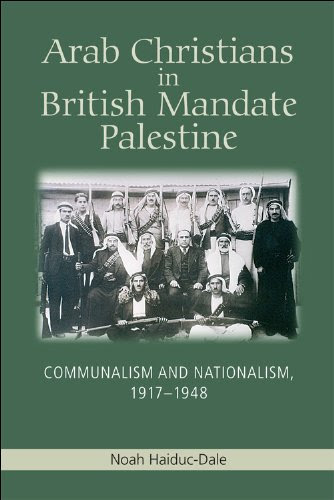 Arab Christians in British Mandate Palestine: Communalism and Nationalism, 1917-1948By Noah Haiduc-Dale