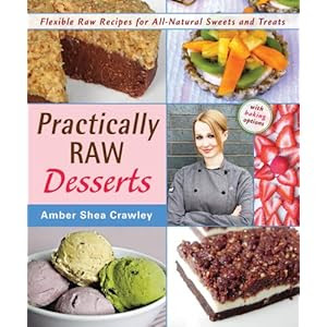 Practically Raw Desserts: Flexible Recipes for All-Natural Sweets and Treats