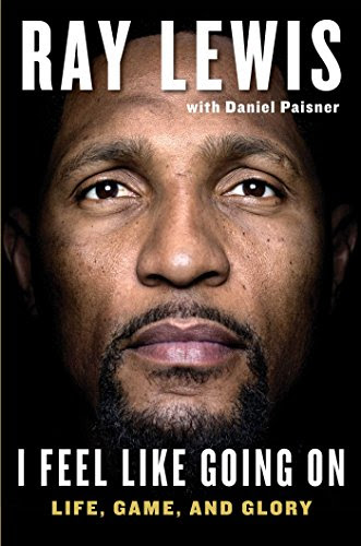 I Feel Like Going On: Life, Game, and GloryBy Ray Lewis, Daniel Paisner