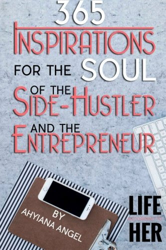 365 Inspirations for the Soul of the Side-Hustler and the Entrepreneur, by Ahyiana Angel