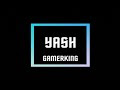 [INTRO] - Welcome to #Yash_Gamerking || First Video