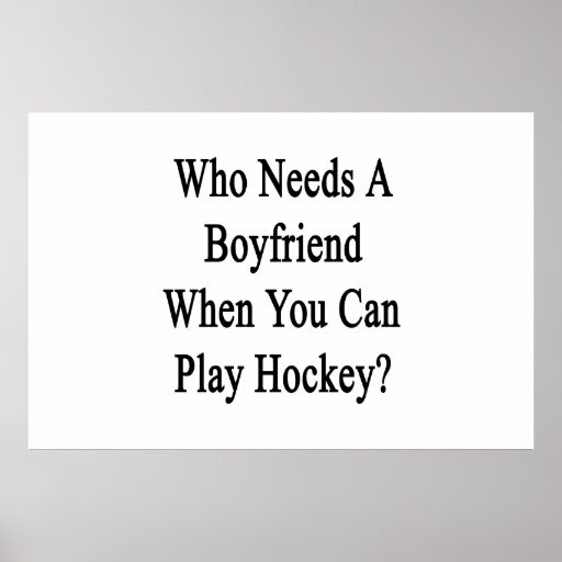 Who Needs A Boyfriend When You Can Play Hockey? Print