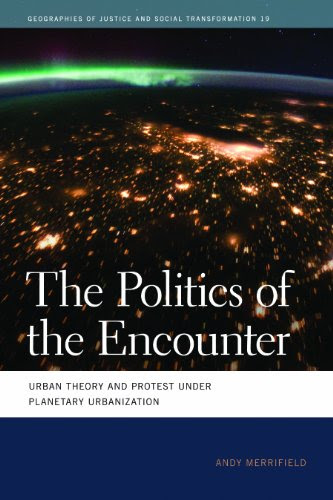 The Politics of the Encounter: Urban Theory and Protest under Planetary Urbanization (Geographies of Justice and Social Transformation)B