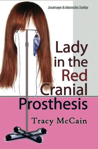 Lady in the Red Cranial Prosthesis: My Journal of Cancer and Faith (Journeys & Memoirs), by Tracy McCain