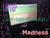 Laptop, Leopard Blanket, and Madness