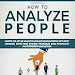 Dowload How to Analyze People: How to Master the Art of Analyzing and Influencing People with Body Language, Simple Mind Control Techniques, and Ethical Manipulation 1704770335 PDF