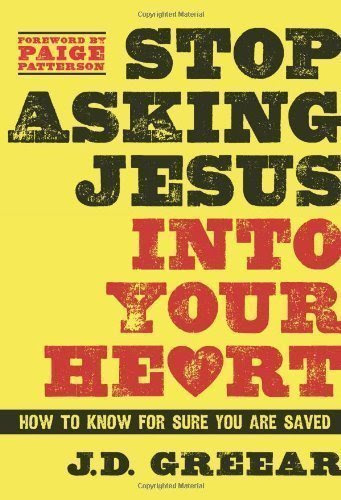 Stop Asking Jesus Into Your Heart: How to Know for Sure You Are Saved