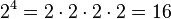  2^4 = 2 \cdot 2 \cdot 2 \cdot 2 = 16 