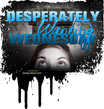 Desperatly Wanting Wednesday, hosted by Parajunkee's View