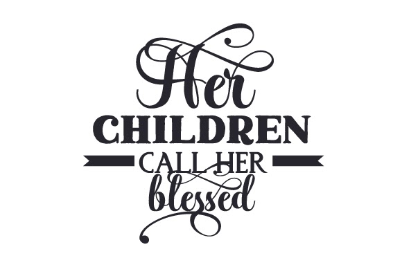 Download Download Her Children Call Her Blessed SVG File Compatible with Cameo Silhouette Studio, Cricut and other cutting machines for any crafting projects.